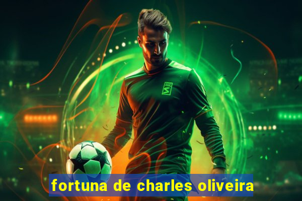 fortuna de charles oliveira